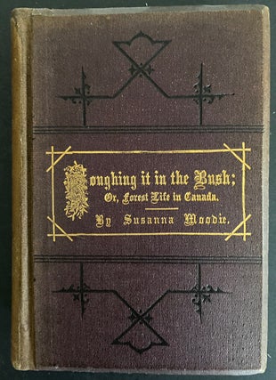 Roughing it in the Bush ; or, Forest Life in Canada. A New and Revised edition, with an Introductory Chapter, in which Canada of the Present is Contrasted with Canada of Forty Years Ago.