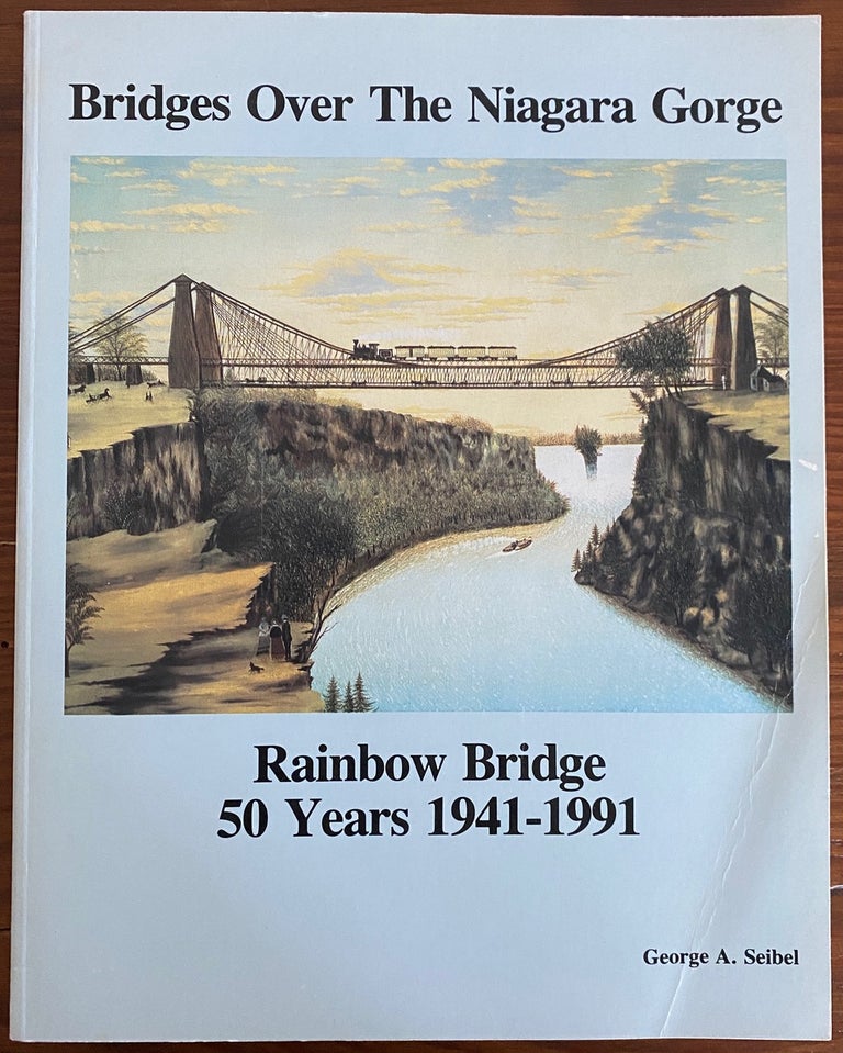 Item #4552 Bridges over the Niagara Gorge : Rainbow Bridge - 50 Years 1941-1991, a History. George A.  SEIBEL, Olive Marguerite SEIBEL, Alfred.