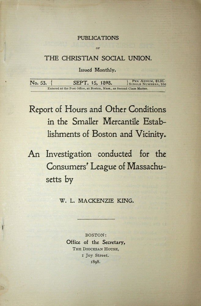 Item #7539 Report of Hours and Other Conditions in the Smaller Mercantile Establishments of Boston and Vicinity. William Lyon MacKenzie KING.