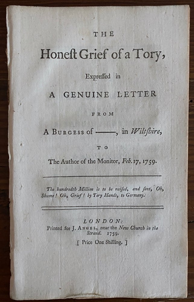 Item #8781 The Honest Grief of a Tory, expressed in a genuine letter from a burgess of ----, in Wiltshire, to the author of the Monitor, Feb. 17, 1759. ANON.