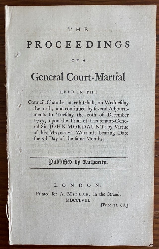 Item #8783 The Proceedings of a General Court-Martial: held in the Council-Chamber at Whitehall, on Wednesday the 14th, and continued by several Adjournments to Tuesday the 20th of December 1757. Lieutenant-General Sir John MORDAUNT, Andrew MILLAR, publisher.