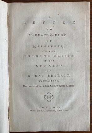 A letter to His Grace the Duke of N********, on the present crisis in the affairs of Great Britain, containing reflections on a late great resignation.