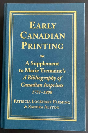 Early Canadian Printing: A Supplement to Marie Tremaine's 'A Bibliography of Canadian Imprints, 1751 - 1800' (AUTHORS SIGNED)