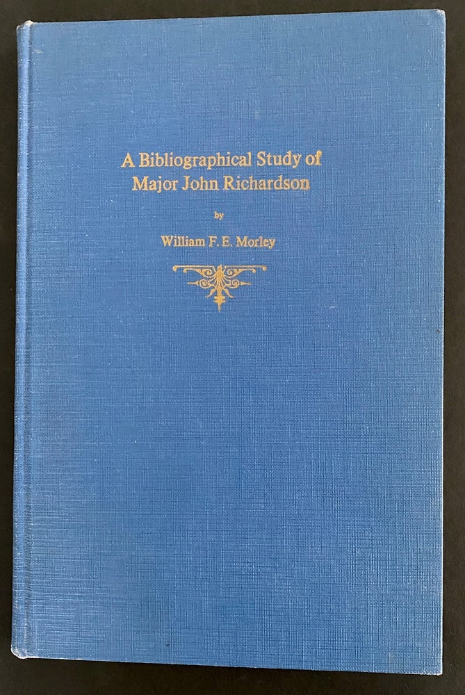Item #8979 A Bibliographical Study of Major John Richardson. William F. E. MORLEY, Major John RICHARDSON, subject, Frederick.