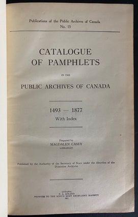 Catalogue of Pamphlets in the Public Archives of Canada, Publication of the Public Archives of Canada, No.13 . Two Volumes covering dates (1493-1877) & (1878-1931)